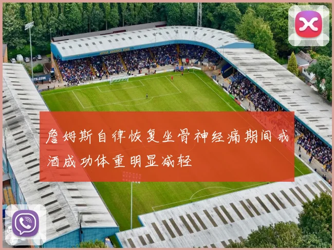詹姆斯自律恢复坐骨神经痛期间戒酒成功体重明显减轻